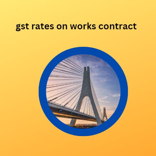 Works contract hsn code and gst rateGST on government works contracts