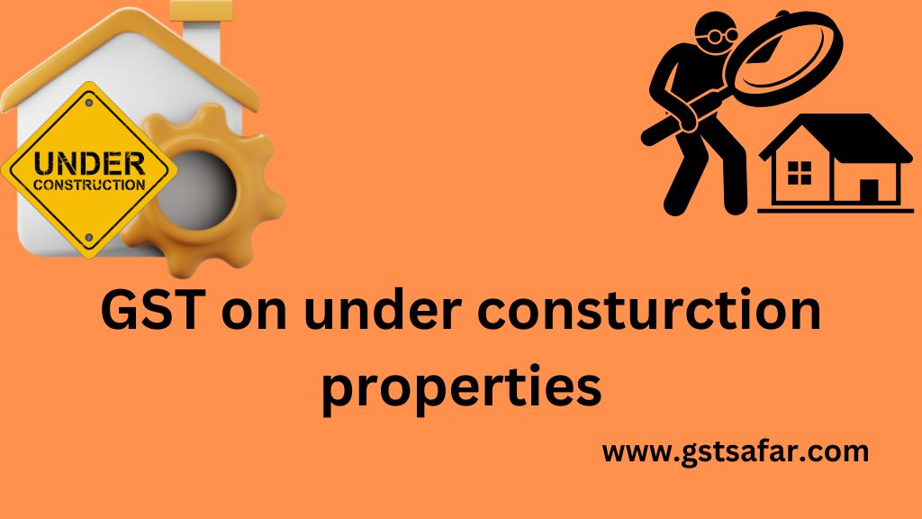 GST on under construction properties