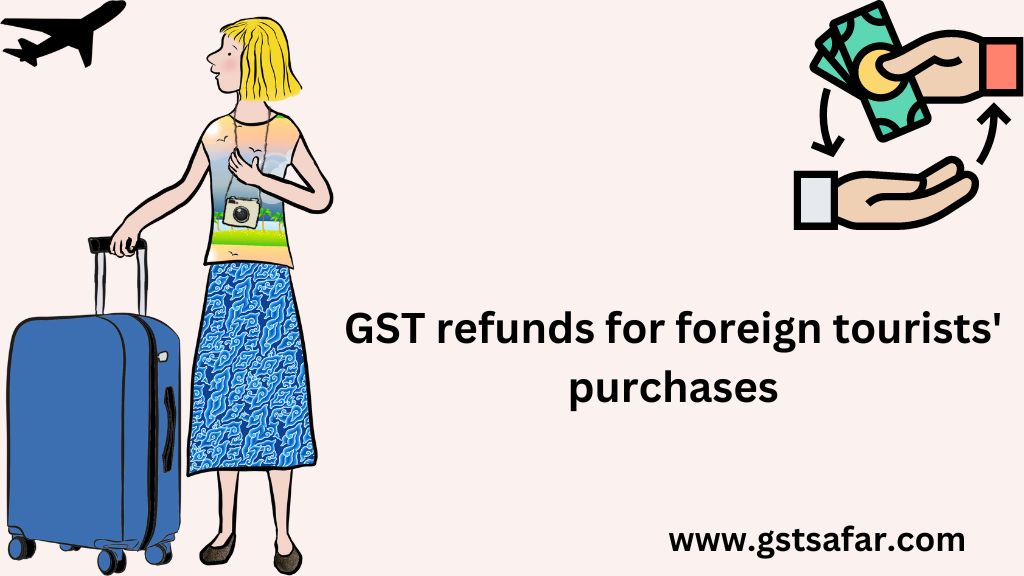GST refunds for foreign tourists purchases