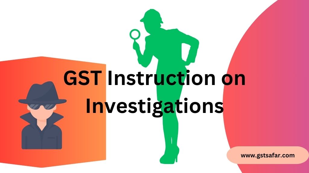 gst instruction on investigation
