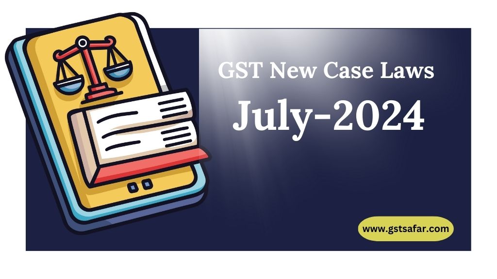 gst new case laws july 2024
