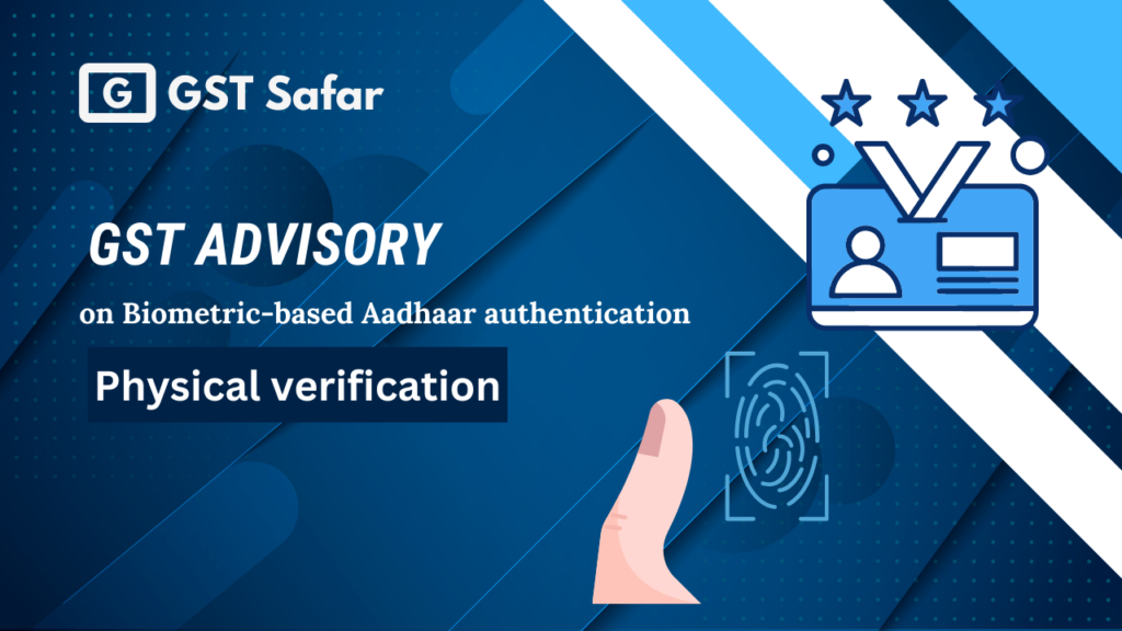 GST Advisory on Biometric-based Aadhaar authentication and Physical ...